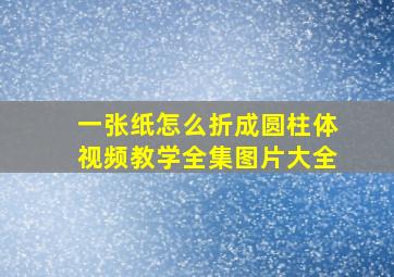 一张纸怎么折成圆柱体视频教学全集图片大全