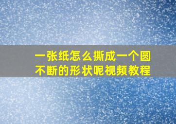 一张纸怎么撕成一个圆不断的形状呢视频教程