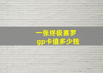 一张终极赛罗gp卡值多少钱