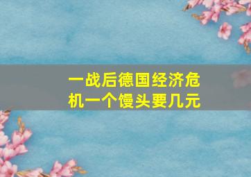 一战后德国经济危机一个馒头要几元