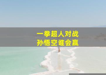 一拳超人对战孙悟空谁会赢