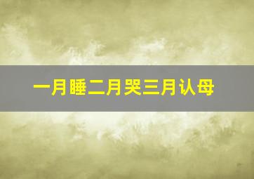 一月睡二月哭三月认母