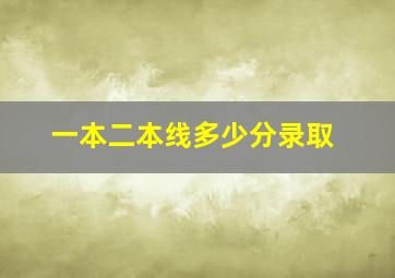 一本二本线多少分录取