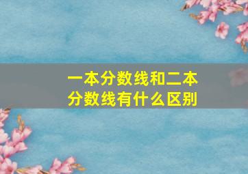 一本分数线和二本分数线有什么区别