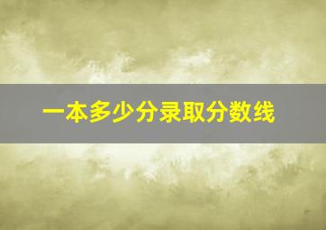 一本多少分录取分数线