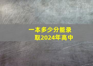 一本多少分能录取2024年高中