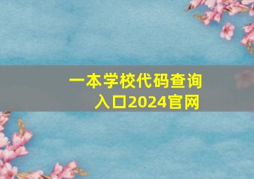 一本学校代码查询入口2024官网