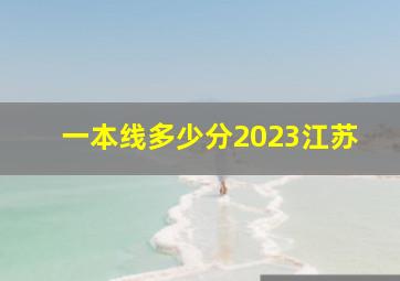 一本线多少分2023江苏