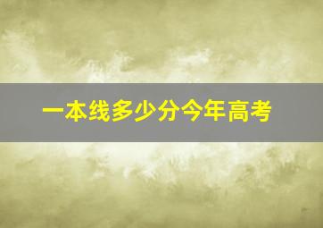 一本线多少分今年高考