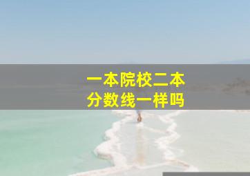 一本院校二本分数线一样吗