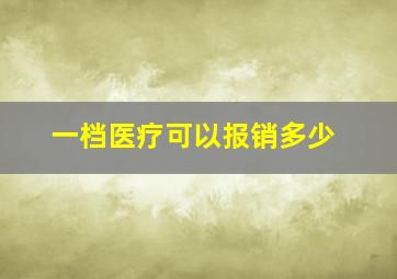 一档医疗可以报销多少