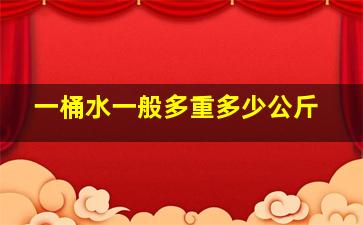 一桶水一般多重多少公斤