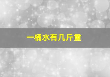 一桶水有几斤重