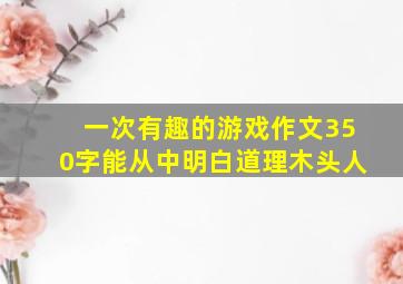 一次有趣的游戏作文350字能从中明白道理木头人