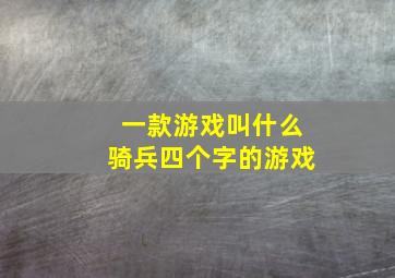 一款游戏叫什么骑兵四个字的游戏