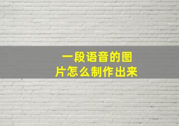 一段语音的图片怎么制作出来