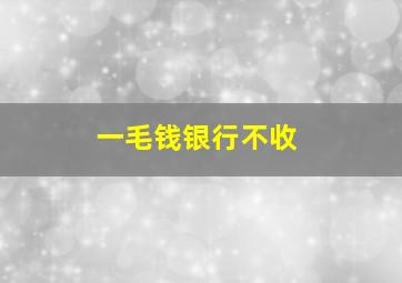 一毛钱银行不收