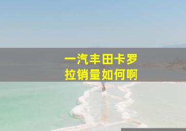 一汽丰田卡罗拉销量如何啊