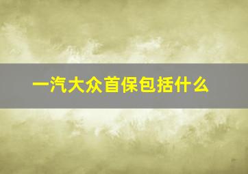 一汽大众首保包括什么