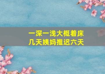 一深一浅大概着床几天姨妈推迟六天