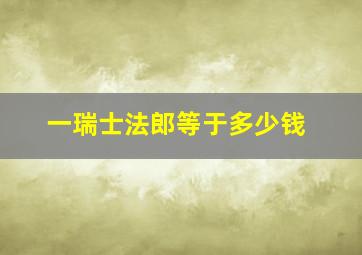 一瑞士法郎等于多少钱