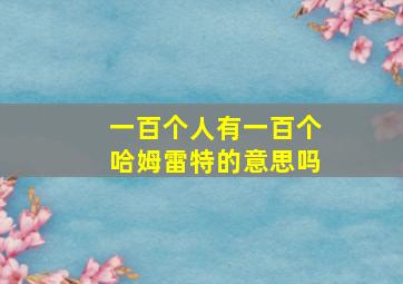 一百个人有一百个哈姆雷特的意思吗