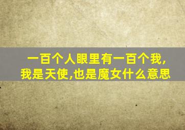 一百个人眼里有一百个我,我是天使,也是魔女什么意思