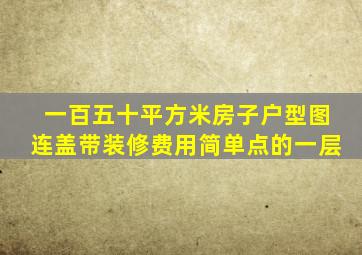 一百五十平方米房子户型图连盖带装修费用简单点的一层