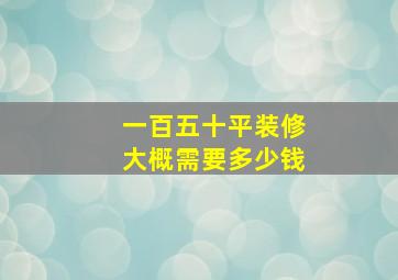 一百五十平装修大概需要多少钱