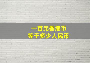 一百元香港币等于多少人民币