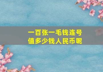 一百张一毛钱连号值多少钱人民币呢