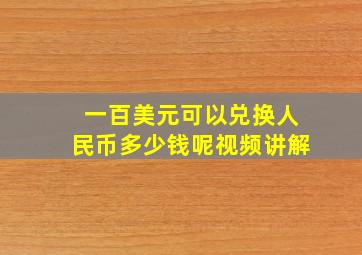 一百美元可以兑换人民币多少钱呢视频讲解