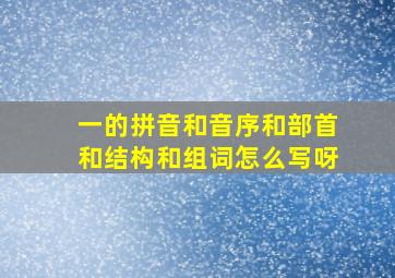 一的拼音和音序和部首和结构和组词怎么写呀