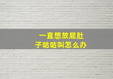 一直想放屁肚子咕咕叫怎么办