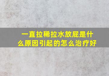 一直拉稀拉水放屁是什么原因引起的怎么治疗好