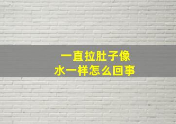 一直拉肚子像水一样怎么回事