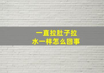 一直拉肚子拉水一样怎么回事