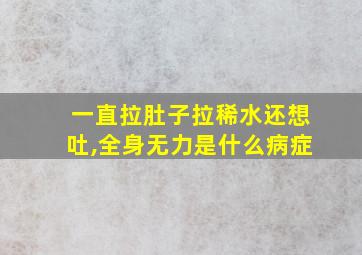 一直拉肚子拉稀水还想吐,全身无力是什么病症