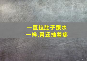 一直拉肚子跟水一样,胃还抽着疼