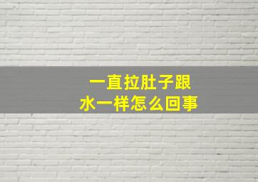 一直拉肚子跟水一样怎么回事