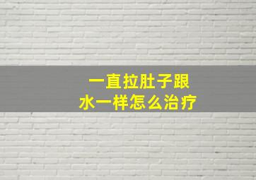 一直拉肚子跟水一样怎么治疗