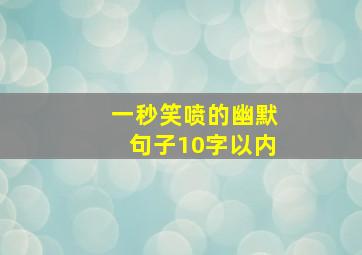 一秒笑喷的幽默句子10字以内