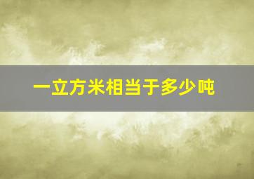 一立方米相当于多少吨