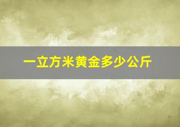 一立方米黄金多少公斤