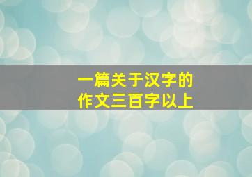 一篇关于汉字的作文三百字以上