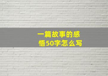 一篇故事的感悟50字怎么写