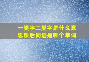 一类字二类字是什么意思课后词语是哪个单词