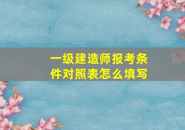 一级建造师报考条件对照表怎么填写