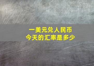 一美元兑人民币今天的汇率是多少