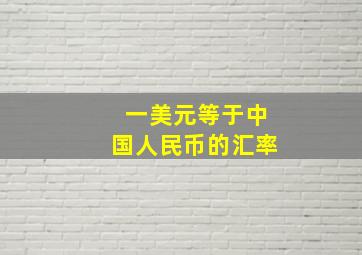 一美元等于中国人民币的汇率